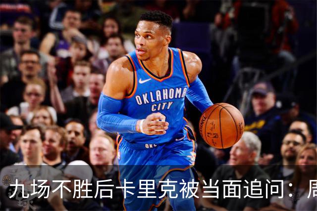 九场不胜后卡里克被当面追问：周二还坐教练席吗？他说是