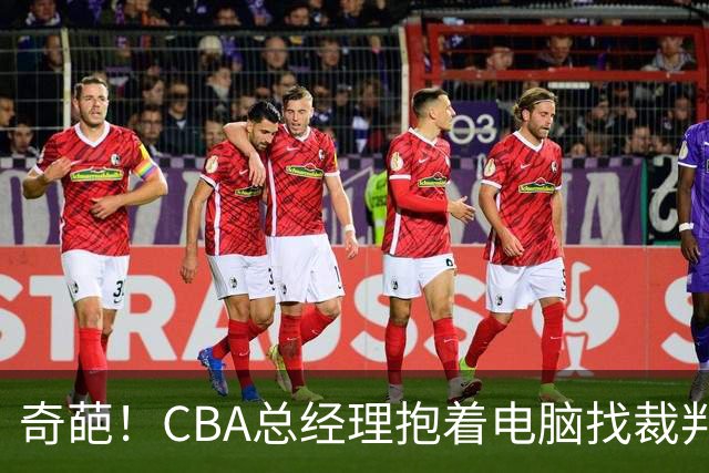 奇葩！CBA总经理抱着电脑找裁判理论，杨鸣：现在都这么搞了吗？