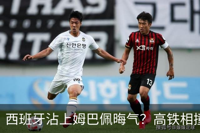 西班牙沾上姆巴佩晦气？高铁相撞重大伤亡