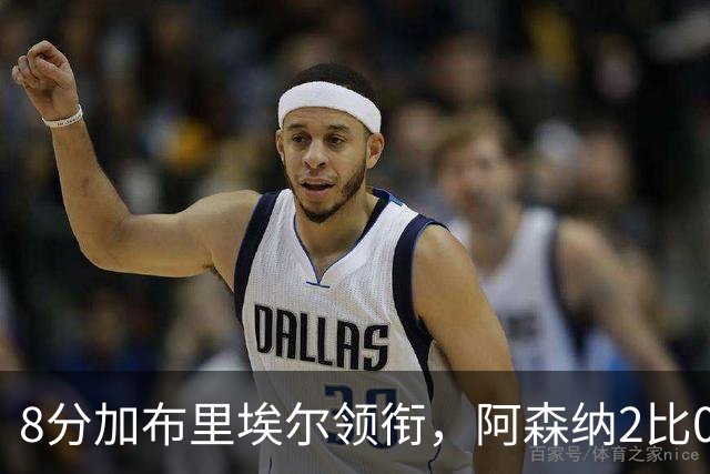 8分加布里埃尔领衔，阿森纳2比0埃弗顿追平曼城积分